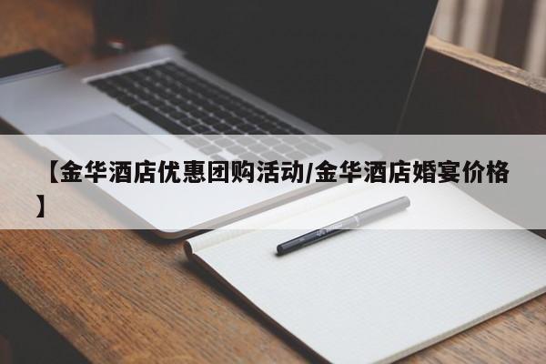 【金华酒店优惠团购活动/金华酒店婚宴价格】