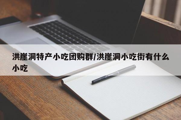 洪崖洞特产小吃团购群/洪崖洞小吃街有什么小吃