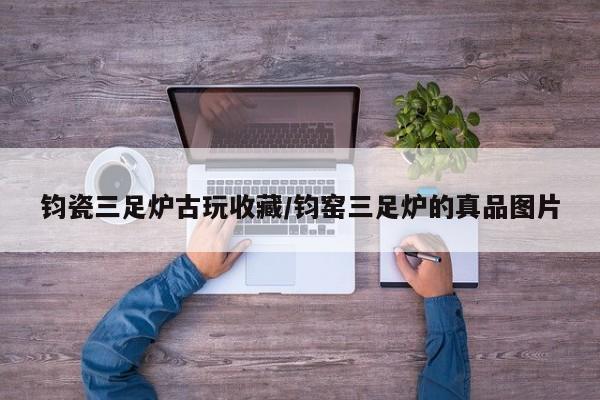 钧瓷三足炉古玩收藏/钧窑三足炉的真品图片
