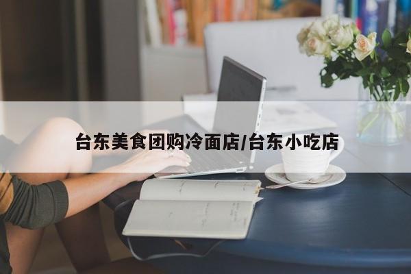 台东美食团购冷面店/台东小吃店