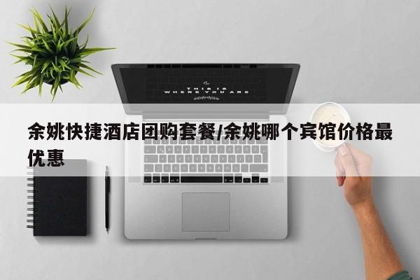 余姚快捷酒店团购套餐/余姚哪个宾馆价格最优惠