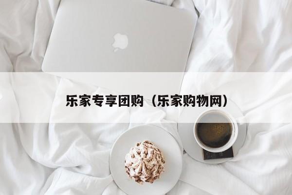 乐家专享团购（乐家购物网）