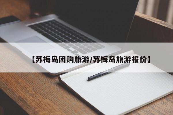 【苏梅岛团购旅游/苏梅岛旅游报价】