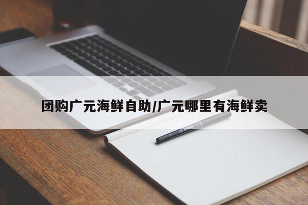 团购广元海鲜自助/广元哪里有海鲜卖