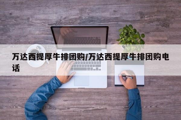 万达西提厚牛排团购/万达西提厚牛排团购电话