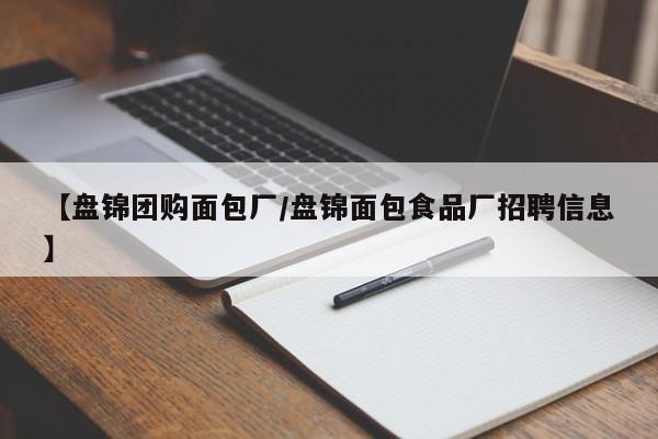 【盘锦团购面包厂/盘锦面包食品厂招聘信息】