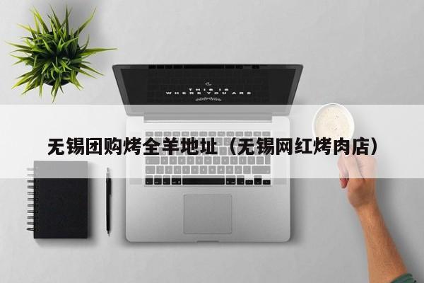 无锡团购烤全羊地址（无锡网红烤肉店）