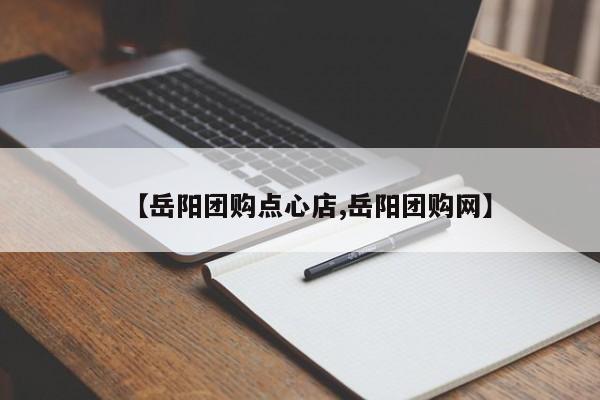 【岳阳团购点心店,岳阳团购网】