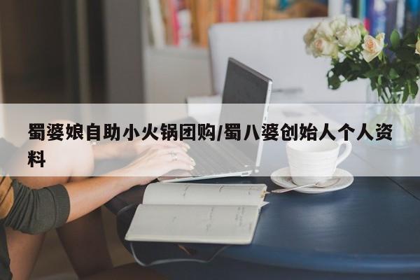 蜀婆娘自助小火锅团购/蜀八婆创始人个人资料
