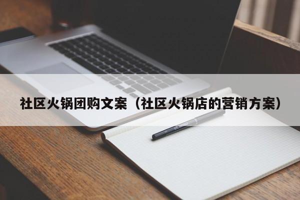 社区火锅团购文案（社区火锅店的营销方案）