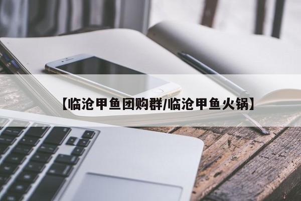 【临沧甲鱼团购群/临沧甲鱼火锅】