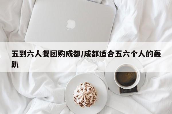 五到六人餐团购成都/成都适合五六个人的轰趴