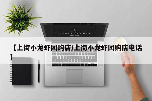 【上街小龙虾团购店/上街小龙虾团购店电话】