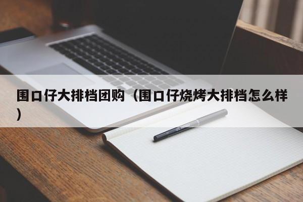 围口仔大排档团购（围口仔烧烤大排档怎么样）