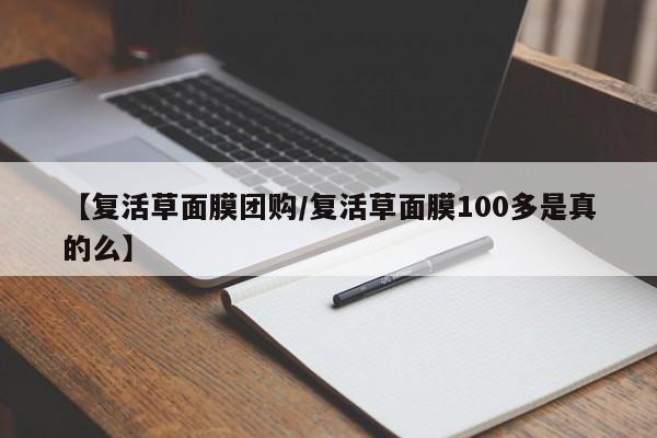 【复活草面膜团购/复活草面膜100多是真的么】