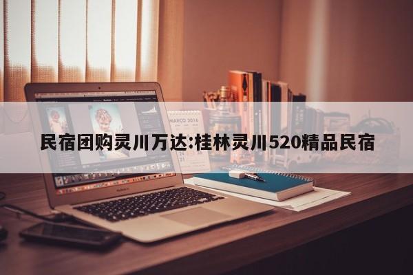 民宿团购灵川万达：桂林灵川520精品民宿